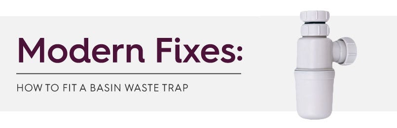 Modern Fixes: How to fit a basin waste trap