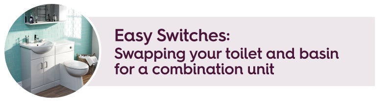 Easy Switches: Swapping your toilet and basin for a combination unit
