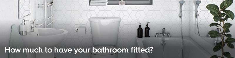 How much should you pay to have a bathroom fitted?